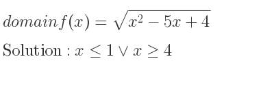 The domain of f(x)=sqrt(x^2-5x+4) is x<= 1\lor x>= 4